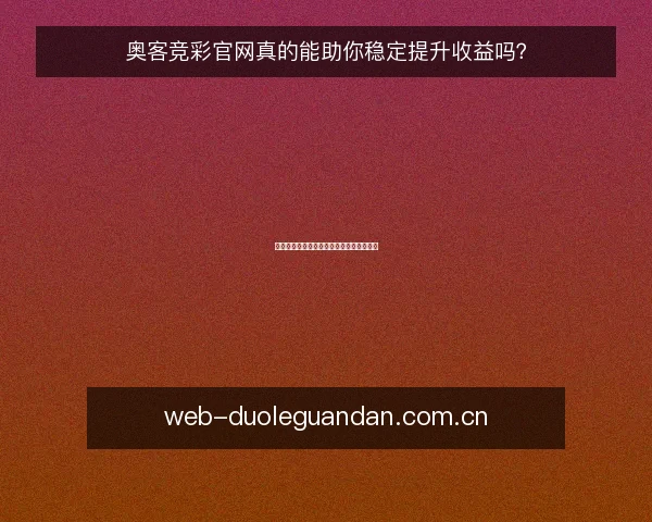 奥客竞彩官网真的能助你稳定提升收益吗?