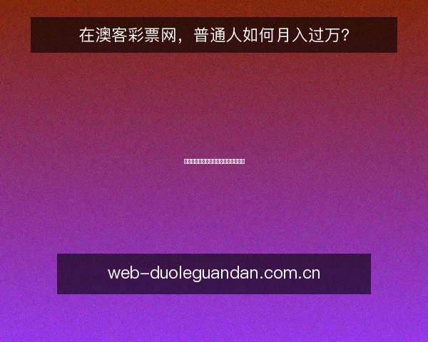 在澳客彩票网，普通人如何月入过万？